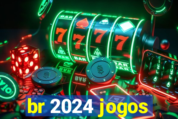 br 2024 jogos